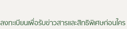 ลงทะเบียนเพื่อรับข่าวสารและสิทธิพิเศษก่อนใคร